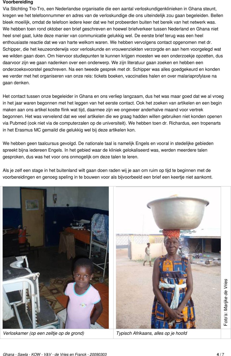 We hebben toen rond oktober een brief geschreven en hoewel briefverkeer tussen Nederland en Ghana niet heel snel gaat, lukte deze manier van communicatie gelukkig wel.