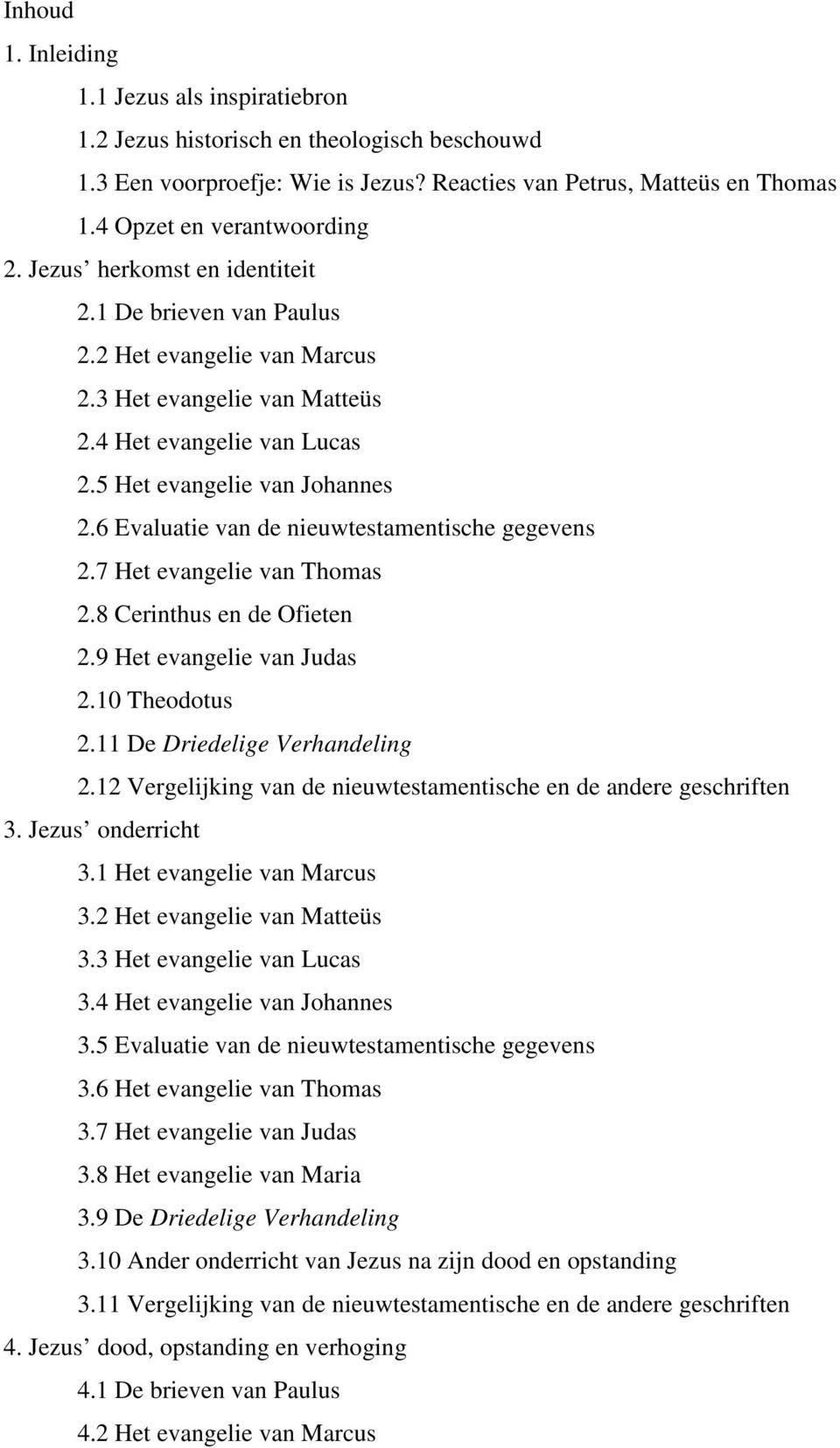 6 Evaluatie van de nieuwtestamentische gegevens 2.7 Het evangelie van Thomas 2.8 Cerinthus en de Ofieten 2.9 Het evangelie van Judas 2.10 Theodotus 2.11 De Driedelige Verhandeling 2.