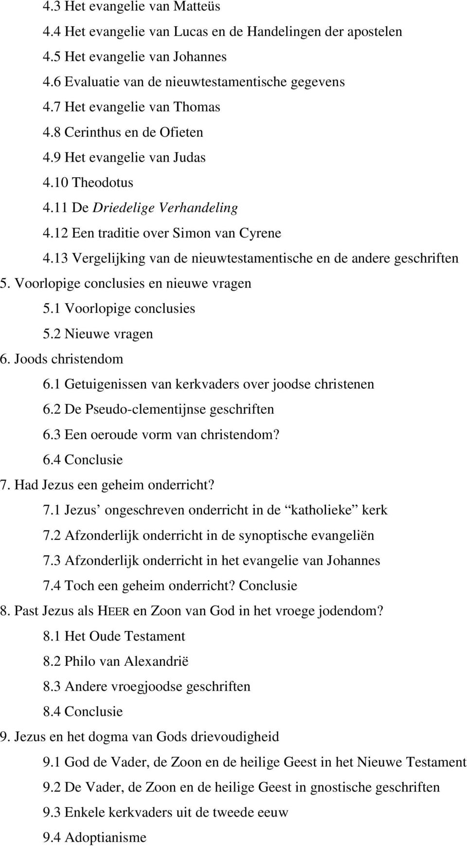 13 Vergelijking van de nieuwtestamentische en de andere geschriften 5. Voorlopige conclusies en nieuwe vragen 5.1 Voorlopige conclusies 5.2 Nieuwe vragen 6. Joods christendom 6.