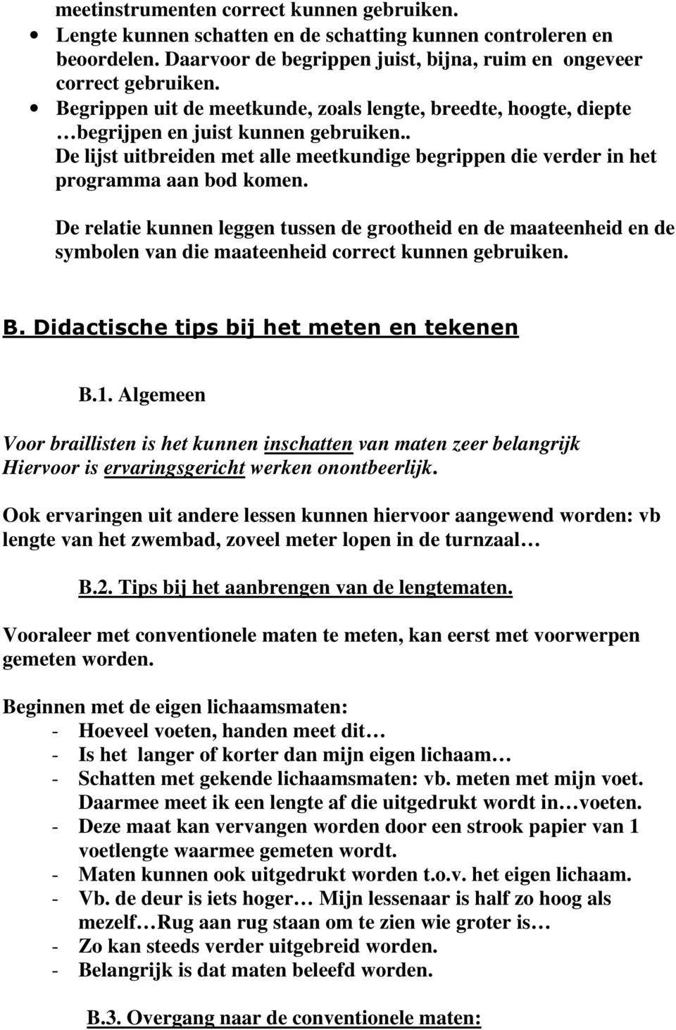 De relatie kunnen leggen tussen de grootheid en de maateenheid en de symbolen van die maateenheid correct kunnen gebruiken. B. Didactische tips bij het meten en tekenen B.1.