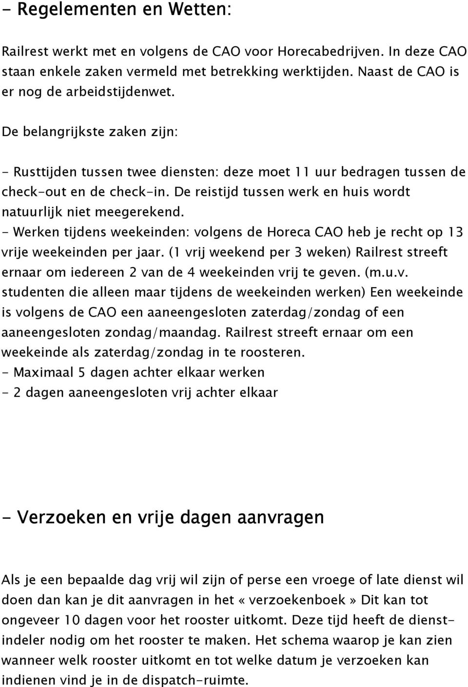 - Werken tijdens weekeinden: volgens de Horeca CAO heb je recht op 13 vrije weekeinden per jaar. (1 vrij weekend per 3 weken) Railrest streeft ernaar om iedereen 2 van de 4 weekeinden vrij te geven.