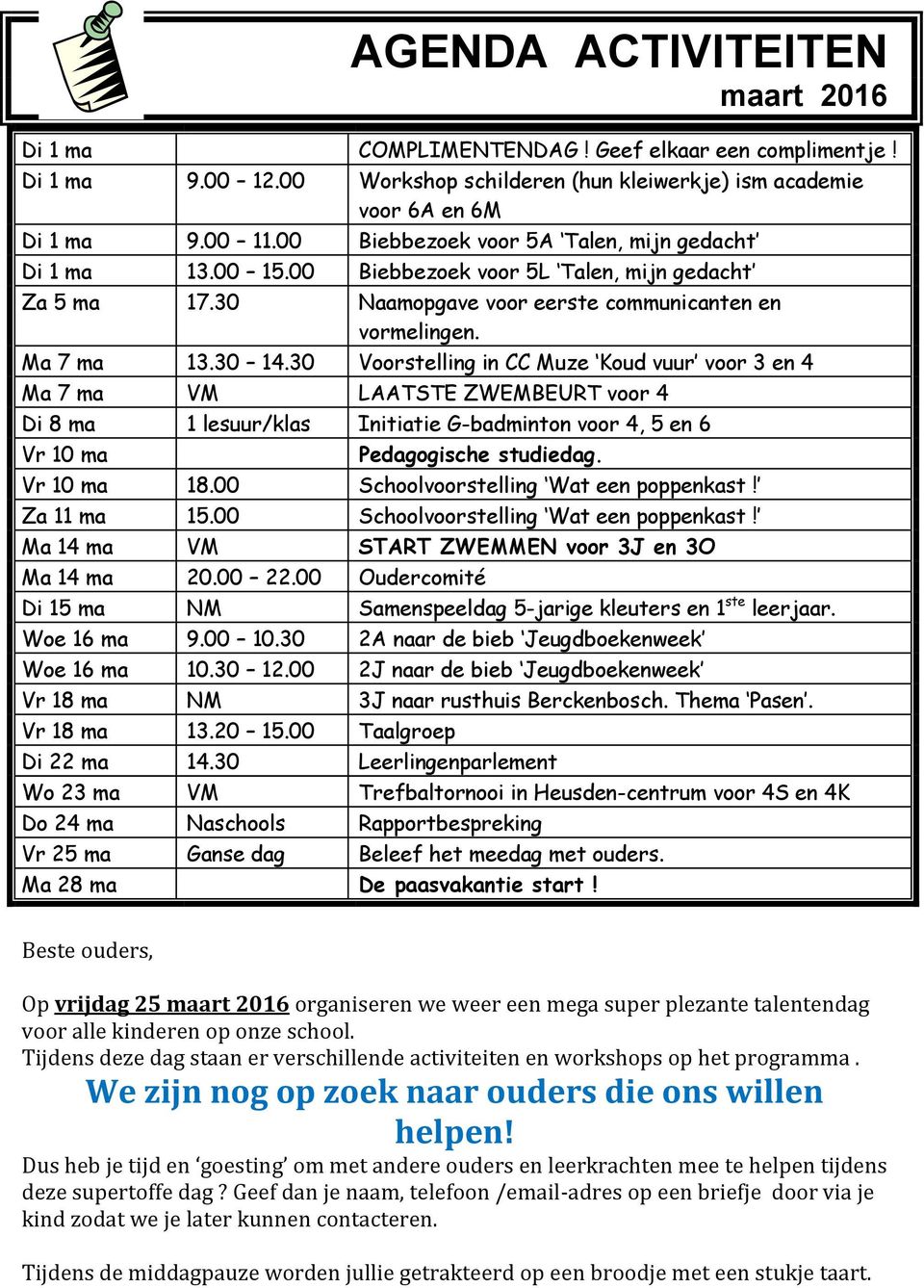 30 Voorstelling in CC Muze Koud vuur voor 3 en 4 Ma 7 ma VM LAATSTE ZWEMBEURT voor 4 Di 8 ma 1 lesuur/klas Initiatie G-badminton voor 4, 5 en 6 Vr 10 ma Pedagogische studiedag. Vr 10 ma 18.