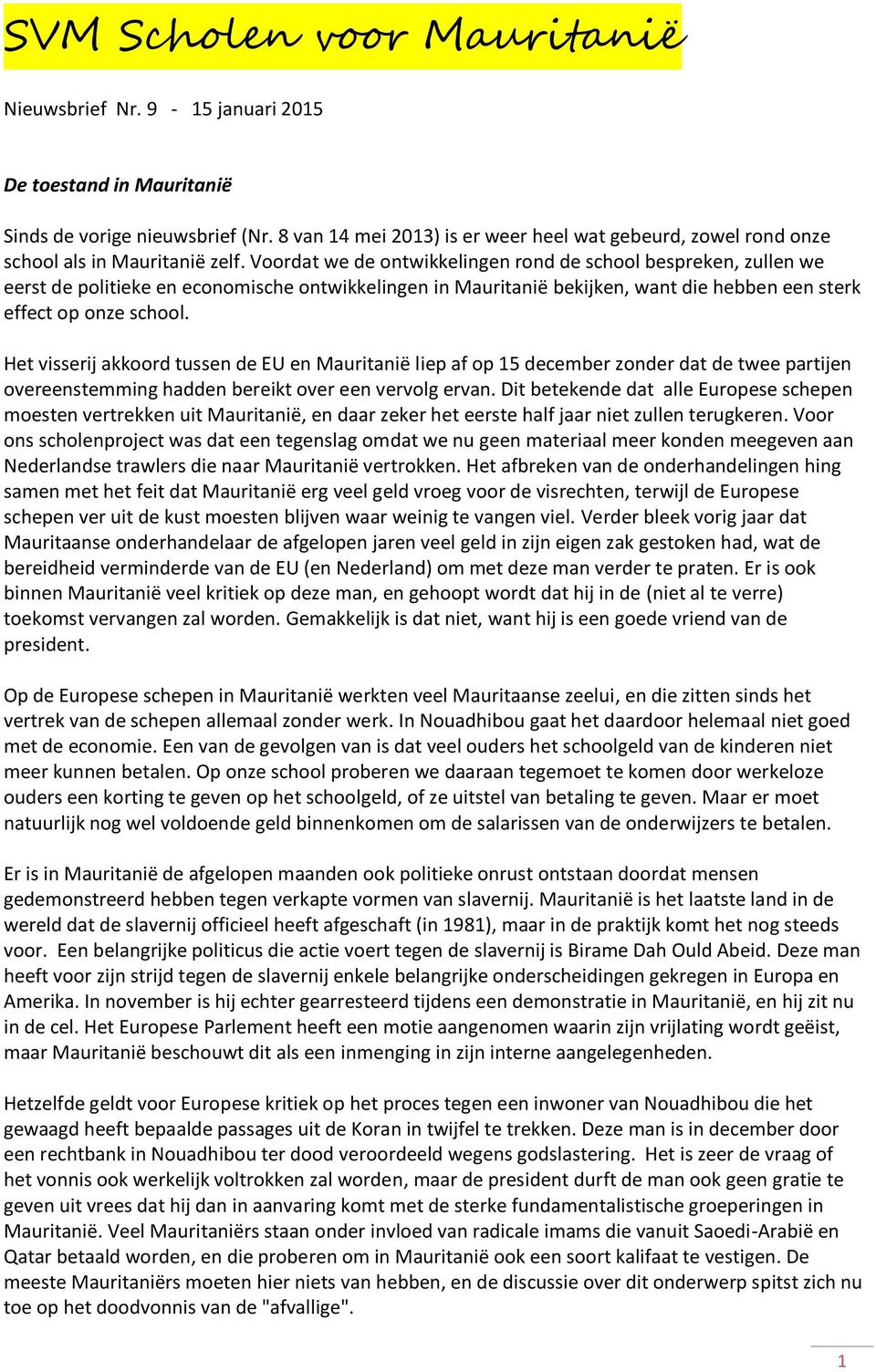 Voordat we de ontwikkelingen rond de school bespreken, zullen we eerst de politieke en economische ontwikkelingen in Mauritanië bekijken, want die hebben een sterk effect op onze school.