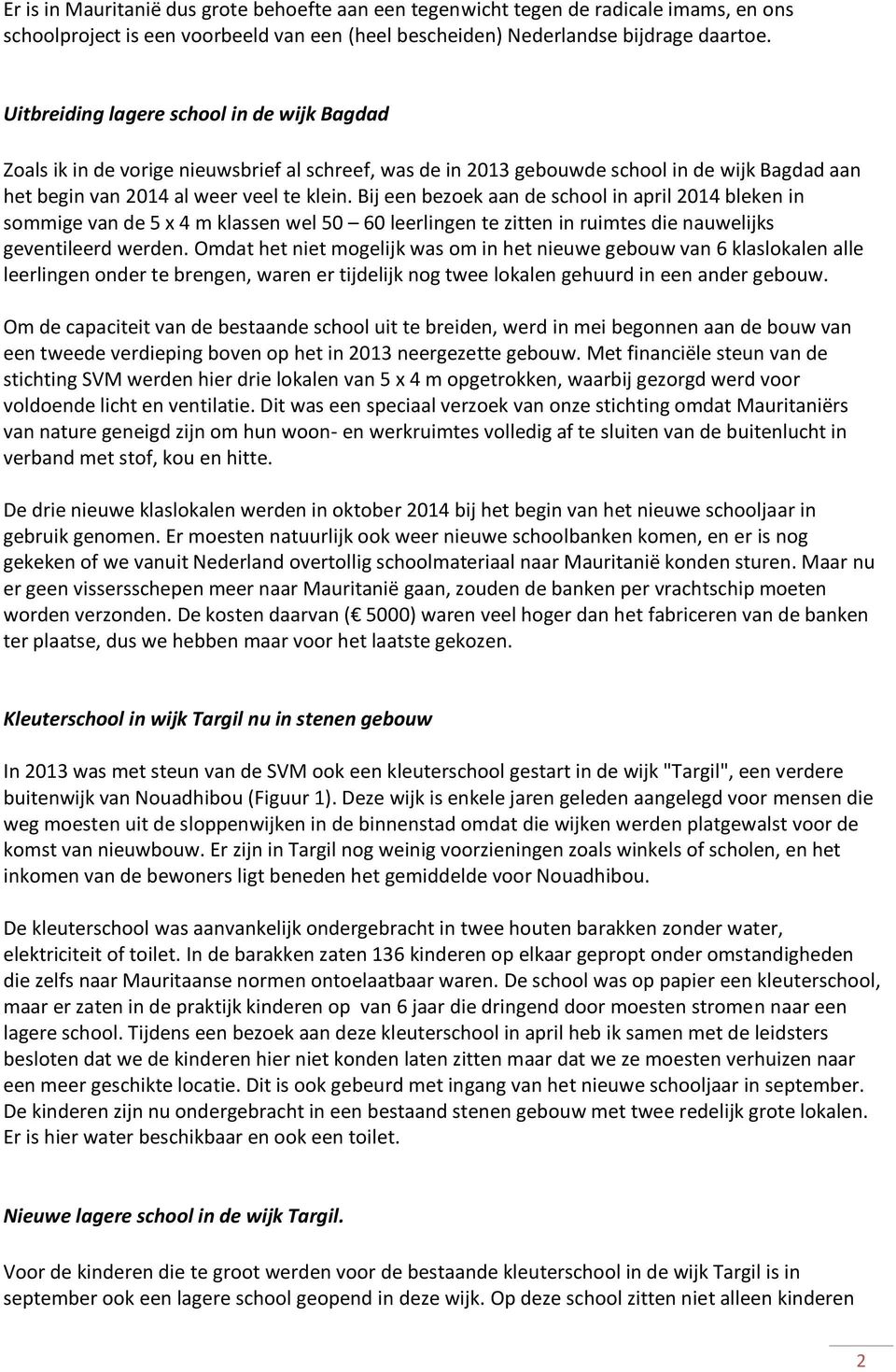 Bij een bezoek aan de school in april 2014 bleken in sommige van de 5 x 4 m klassen wel 50 60 leerlingen te zitten in ruimtes die nauwelijks geventileerd werden.