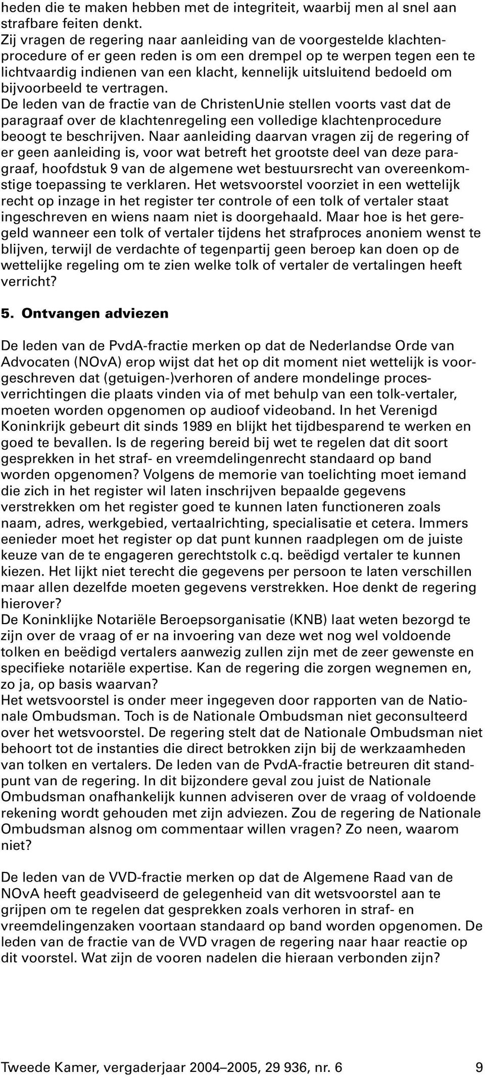 bedoeld om bijvoorbeeld te vertragen. De leden van de fractie van de ChristenUnie stellen voorts vast dat de paragraaf over de klachtenregeling een volledige klachtenprocedure beoogt te beschrijven.