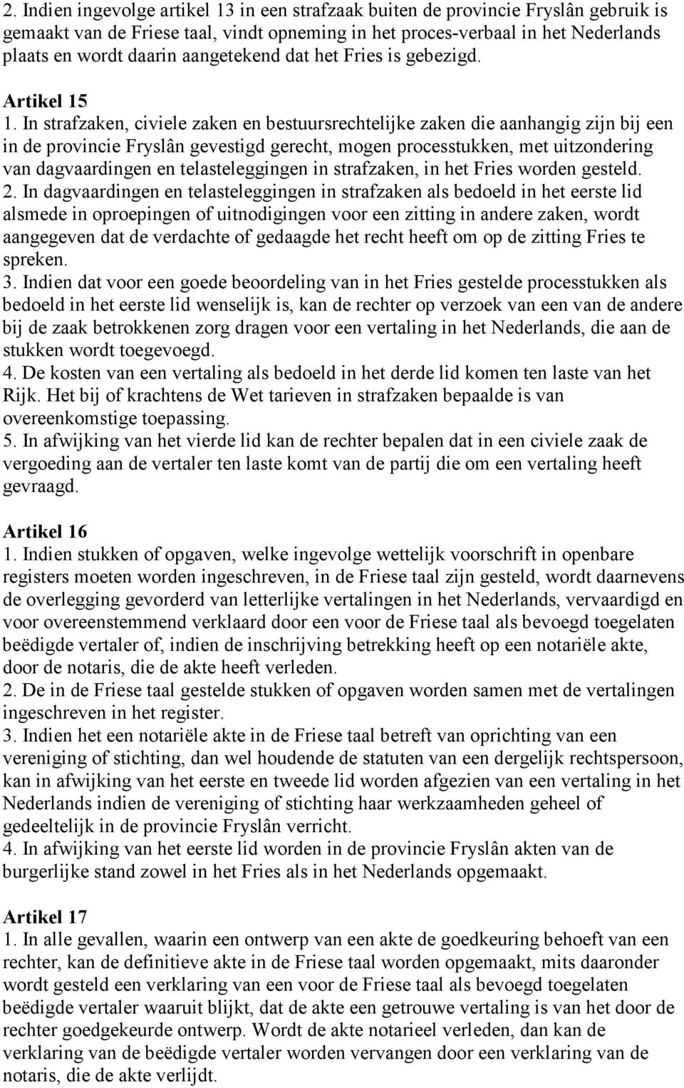 In strafzaken, civiele zaken en bestuursrechtelijke zaken die aanhangig zijn bij een in de provincie Fryslân gevestigd gerecht, mogen processtukken, met uitzondering van dagvaardingen en