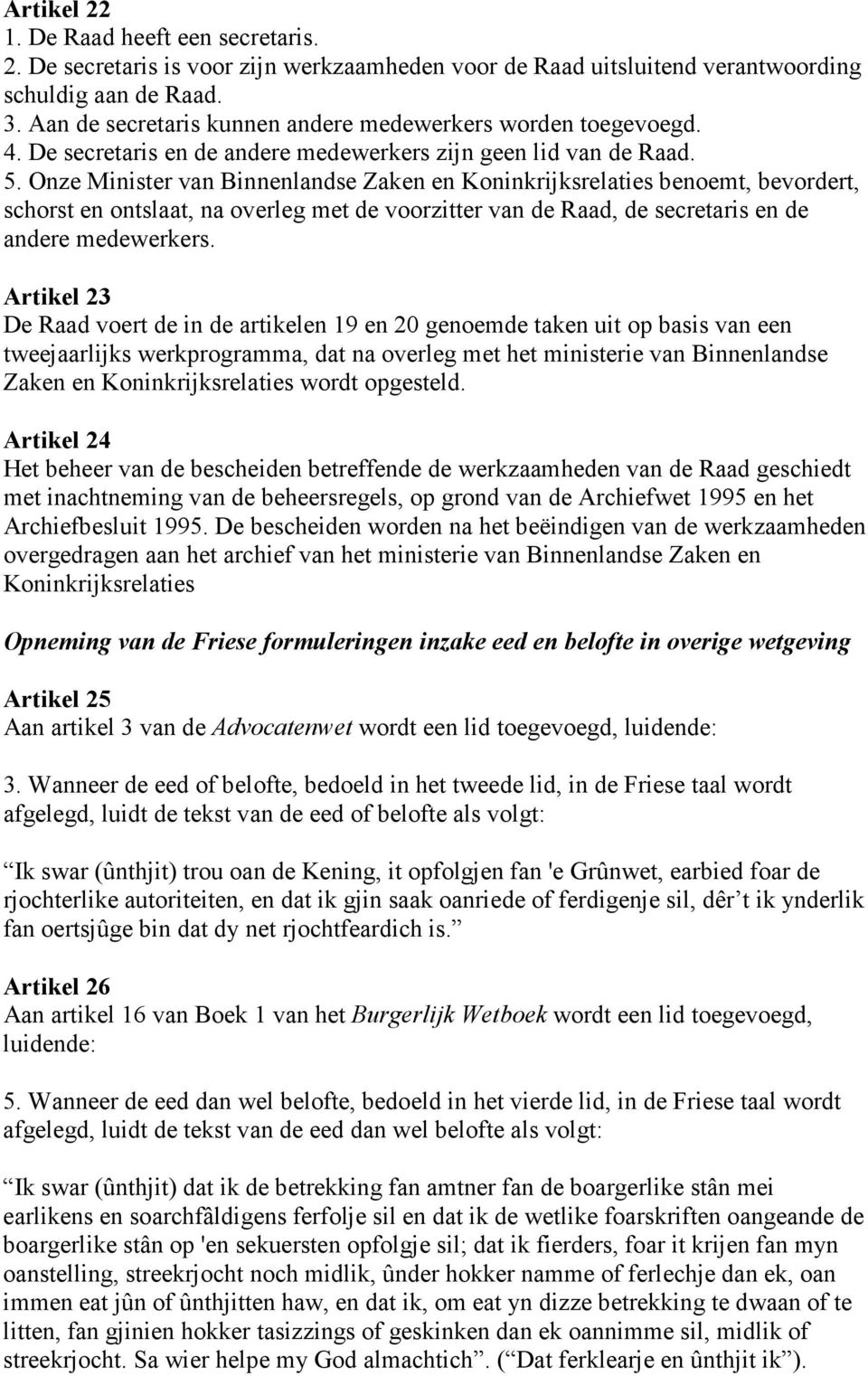 Onze Minister van Binnenlandse Zaken en Koninkrijksrelaties benoemt, bevordert, schorst en ontslaat, na overleg met de voorzitter van de Raad, de secretaris en de andere medewerkers.