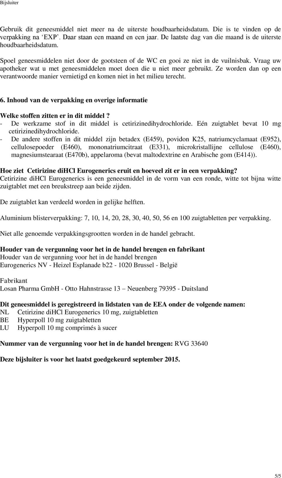 Vraag uw apotheker wat u met geneesmiddelen moet doen die u niet meer gebruikt. Ze worden dan op een verantwoorde manier vernietigd en komen niet in het milieu terecht. 6.