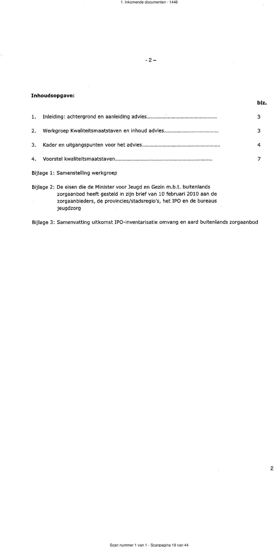 s, het IPO en de bureaus jeugdzorg Bijlase 3: Samenva ing uitkomst Ipo-inventarisatie omvang en aard buitenlands zorgaanbod 2-2- Inhoudsopgave: 1. Inleiding: achtergrond en aanleiding advies... 2. Werkgroep Kwaliteitsmaatstaven en inhoud advies.