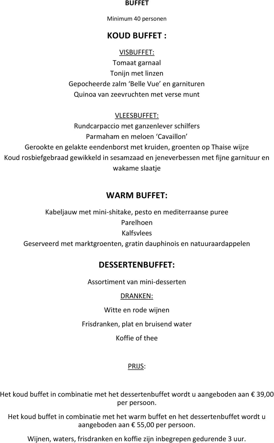 garnituur en wakame slaatje WARM BUFFET: Kabeljauw met mini-shitake, pesto en mediterraanse puree Parelhoen Kalfsvlees Geserveerd met marktgroenten, gratin dauphinois en natuuraardappelen