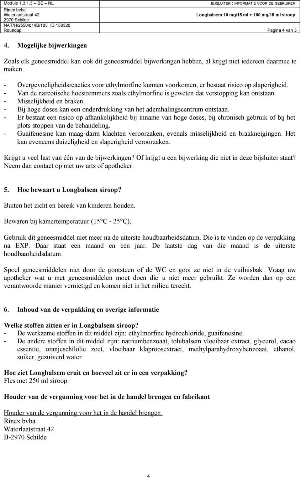 - Misselijkheid en braken. - Bij hoge doses kan een onderdrukking van het ademhalingscentrum ontstaan.