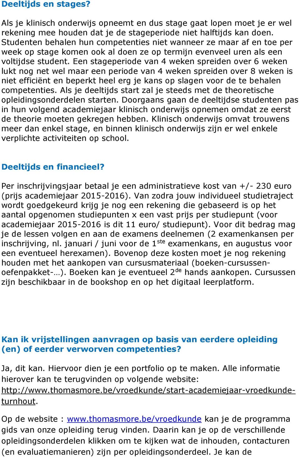 Een stageperiode van 4 weken spreiden over 6 weken lukt nog net wel maar een periode van 4 weken spreiden over 8 weken is niet efficiënt en beperkt heel erg je kans op slagen voor de te behalen