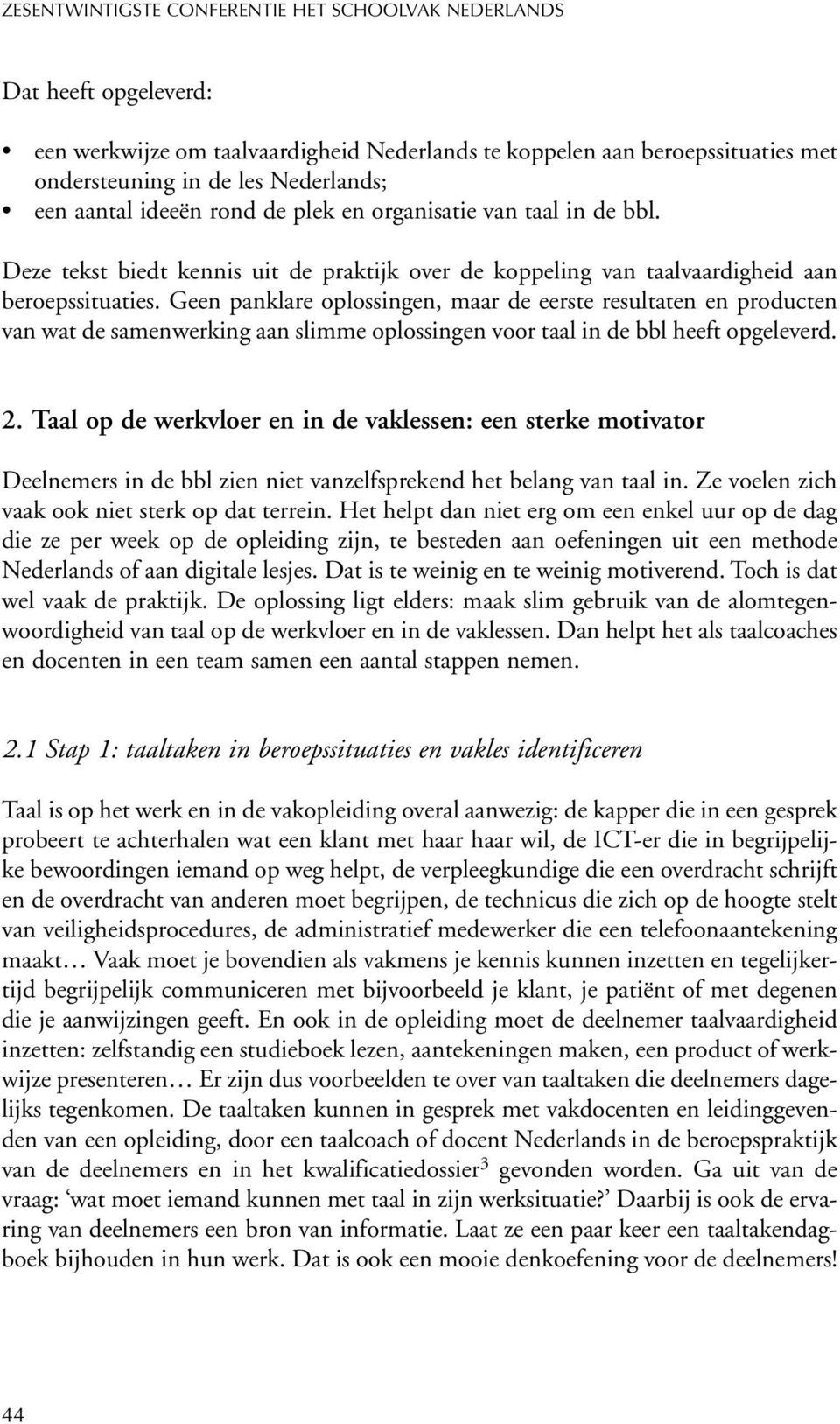 Geen panklare oplossingen, maar de eerste resultaten en producten van wat de samenwerking aan slimme oplossingen voor taal in de bbl heeft opgeleverd. 2.