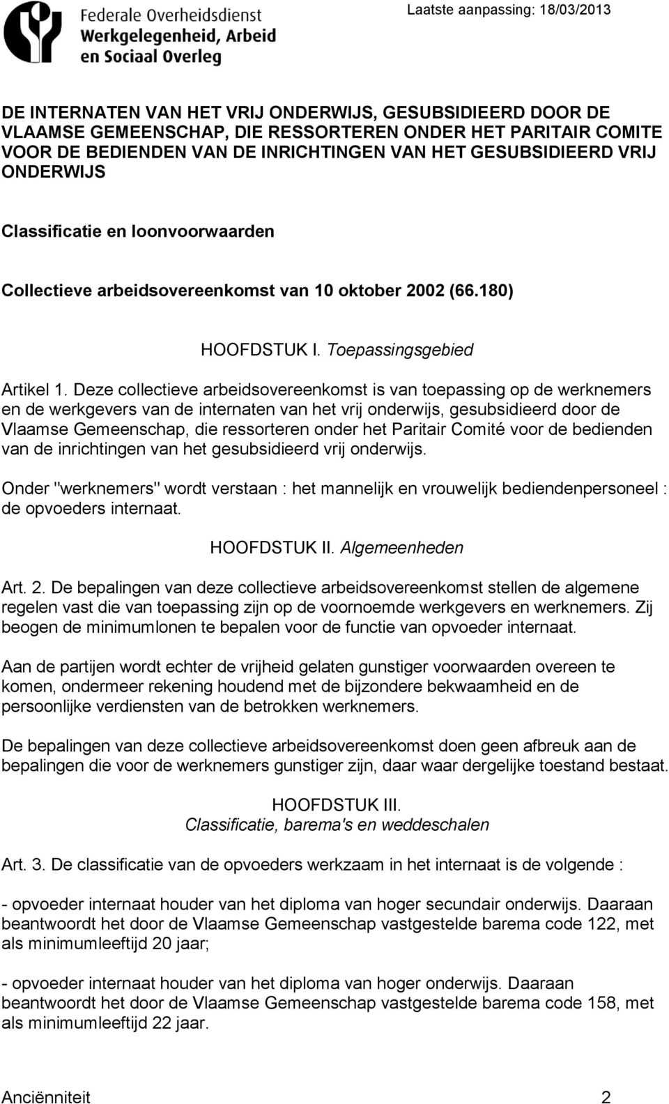 Deze collectieve arbeidsovereenkomst is van toepassing op de werknemers en de werkgevers van de internaten van het vrij onderwijs, gesubsidieerd door de Vlaamse Gemeenschap, die ressorteren onder het