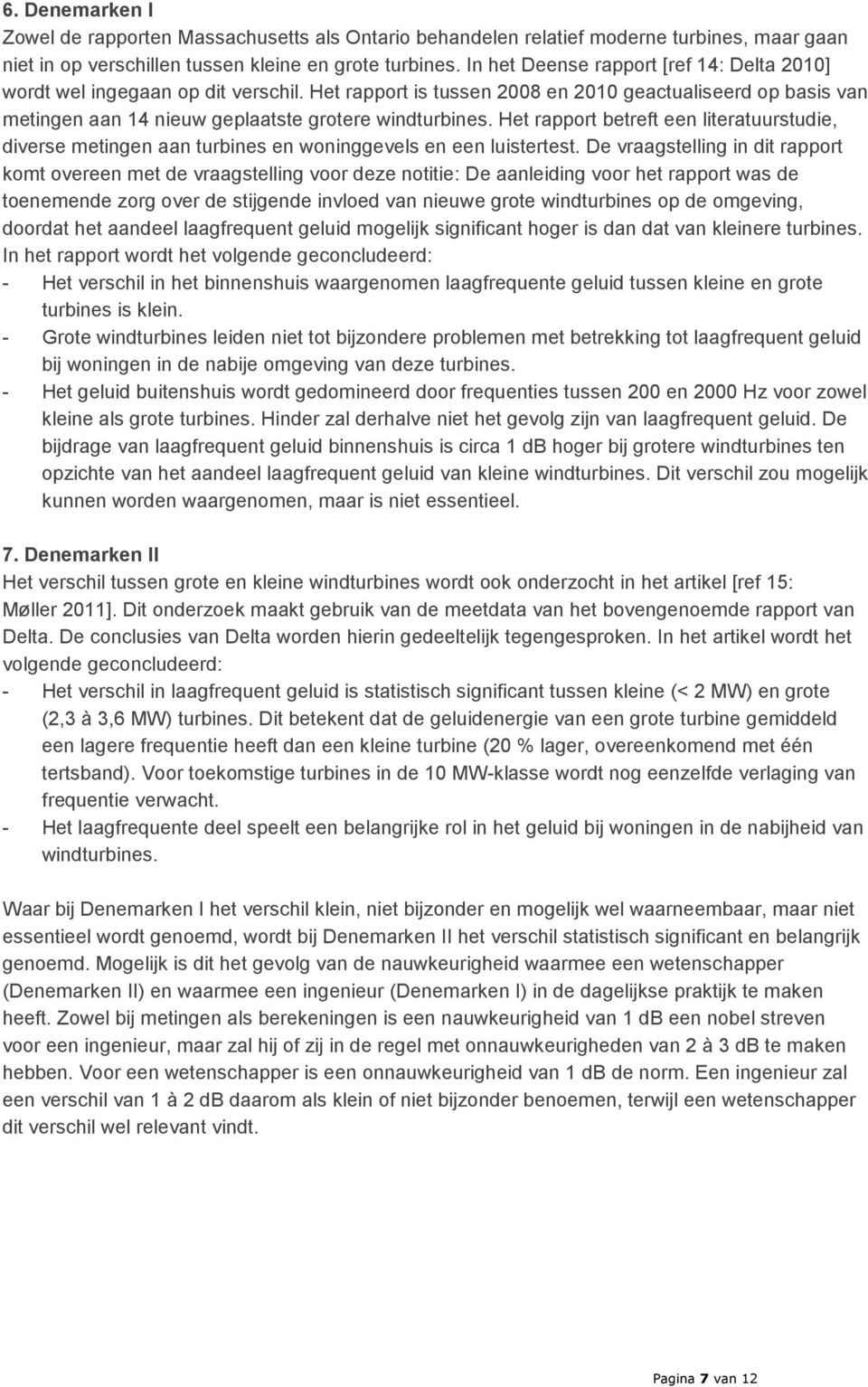 Het rapport betreft een literatuurstudie, diverse metingen aan turbines en woninggevels en een luistertest.