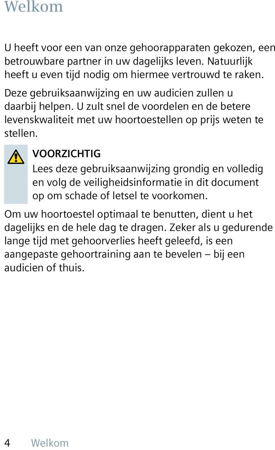 VOORZICHTIG Lees deze gebruiksaanwijzing grondig en volledig en volg de veiligheidsinformatie in dit document op om schade of letsel te voorkomen.