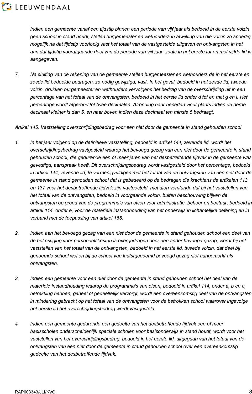 en met vijfde lid is aangegeven. 7. Na sluiting van de rekening van de gemeente stellen burgemeester en wethouders de in het eerste en zesde lid bedoelde bedragen, zo nodig gewijzigd, vast.