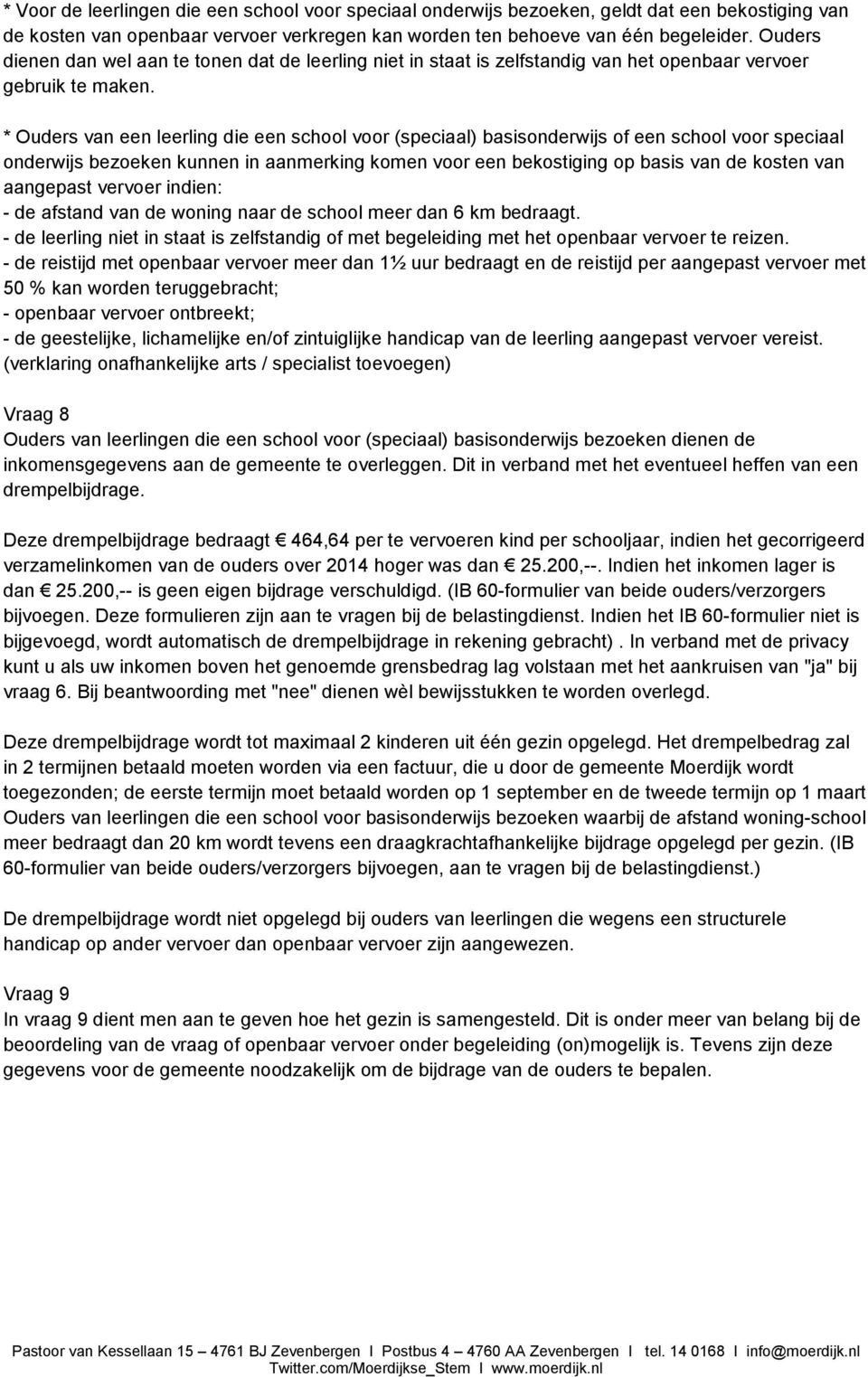 * Ouders van een leerling die een school voor (speciaal) basisonderwijs of een school voor speciaal onderwijs bezoeken kunnen in aanmerking komen voor een bekostiging op basis van de kosten van