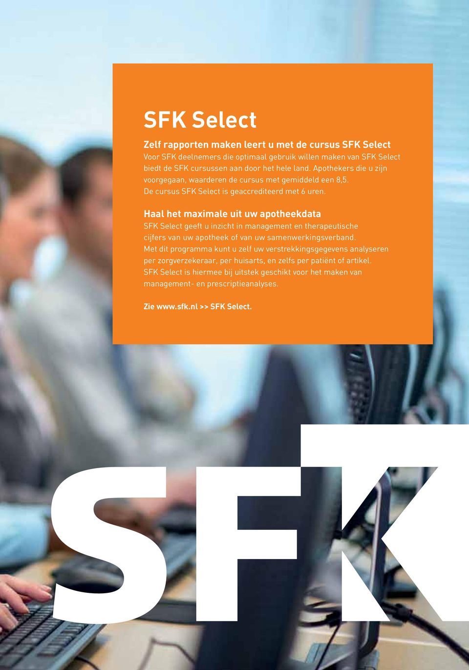 Haal het maximale uit uw apotheekdata SFK Select geeft u inzicht in management en therapeutische cijfers van uw apotheek of van uw samenwerkingsverband.