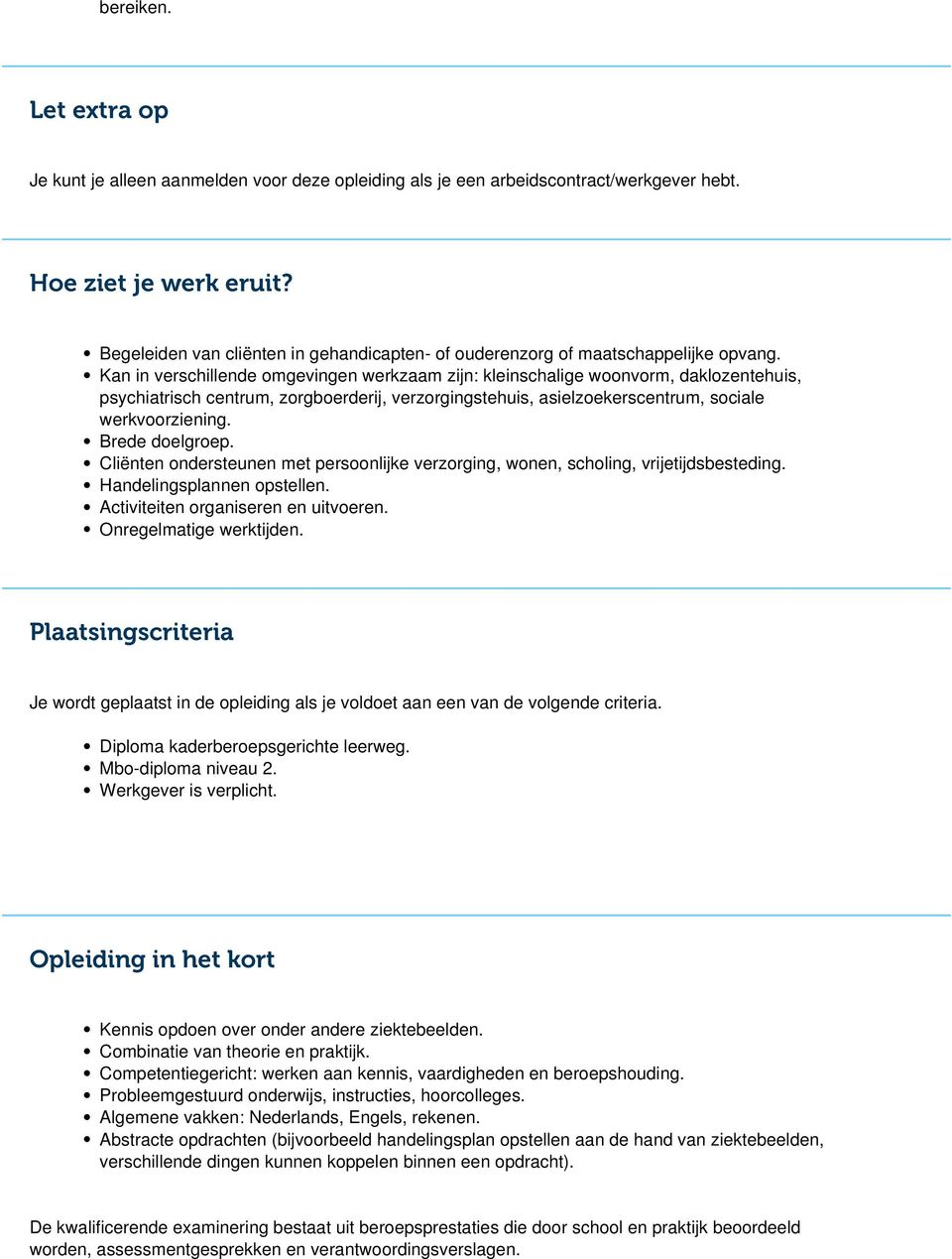 Kan in verschillende omgevingen werkzaam zijn: kleinschalige woonvorm, daklozentehuis, psychiatrisch centrum, zorgboerderij, verzorgingstehuis, asielzoekerscentrum, sociale werkvoorziening.