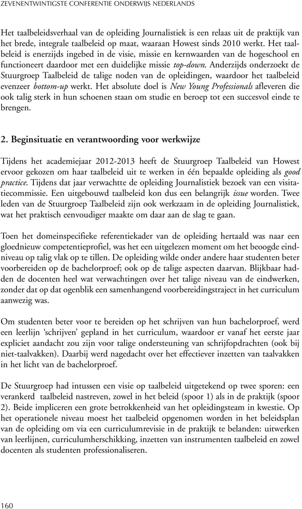 Anderzijds onderzoekt de Stuurgroep Taalbeleid de talige noden van de opleidingen, waardoor het taalbeleid evenzeer bottom-up werkt.