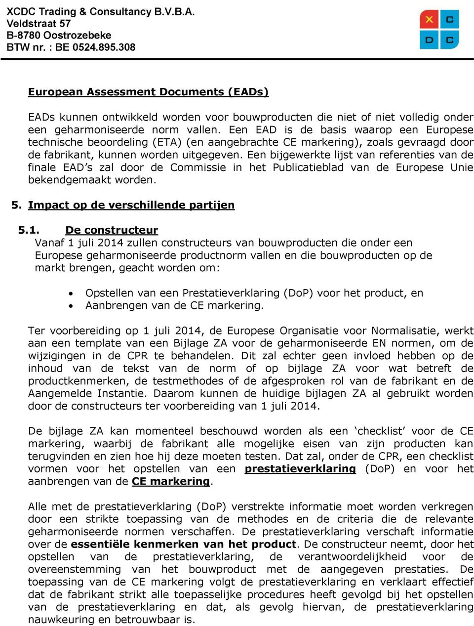 Een bijgewerkte lijst van referenties van de finale EAD s zal dr de Cmmissie in het Publicatieblad van de Eurpese Unie bekendgemaakt wrden. 5. Impact p de verschillende partijen 5.1.