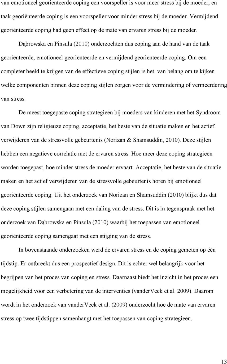 Dąbrowska en Pinsula (2010) onderzochten dus coping aan de hand van de taak georiënteerde, emotioneel georiënteerde en vermijdend georiënteerde coping.