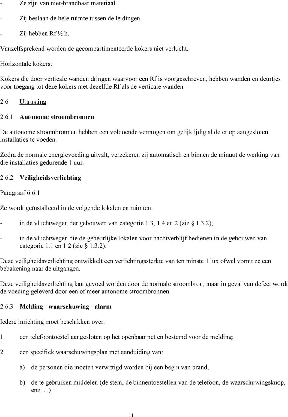 6 Uitrusting 2.6.1 Autonome stroombronnen De autonome stroombronnen hebben een voldoende vermogen om gelijktijdig al de er op aangesloten installaties te voeden.