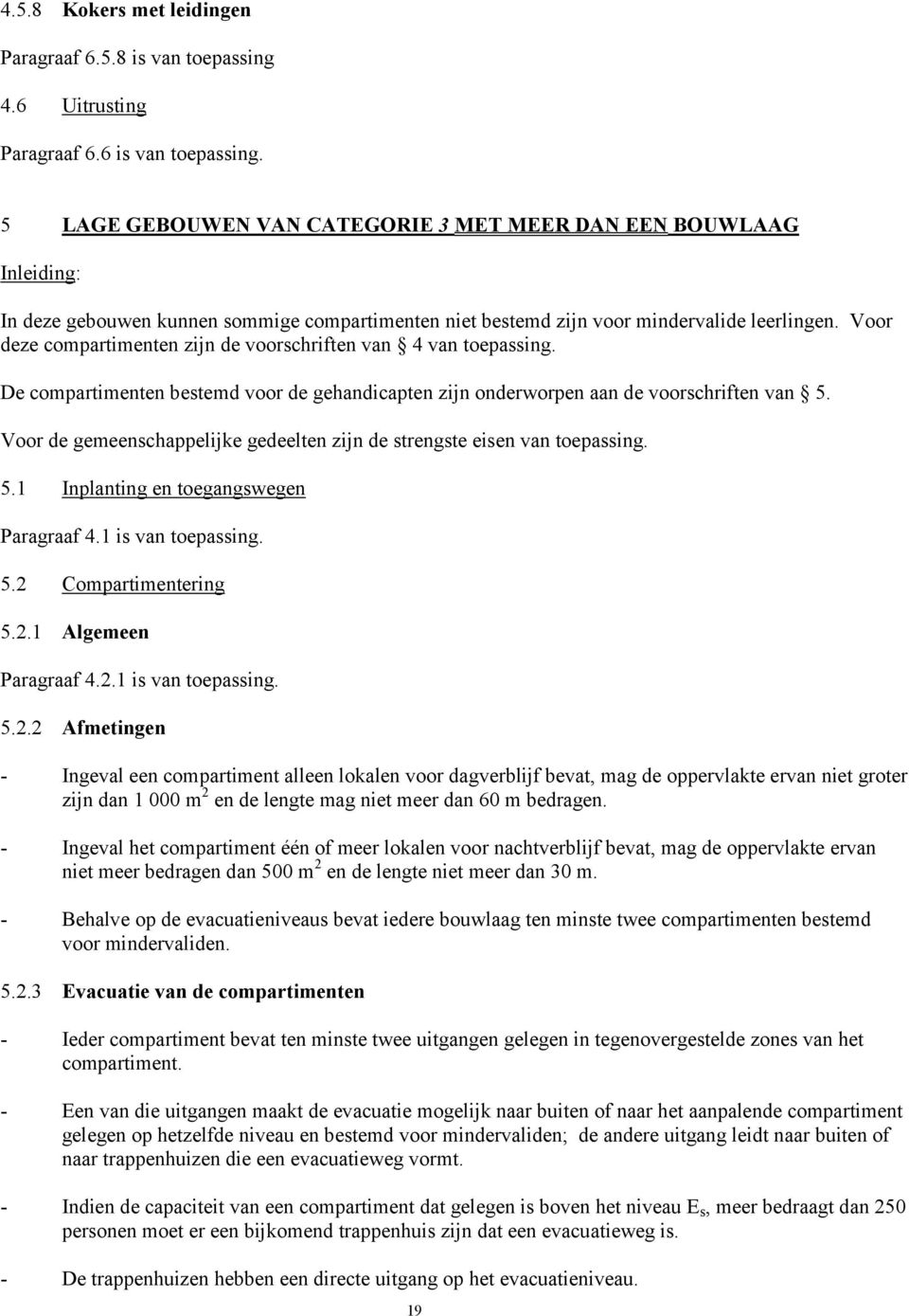 Voor deze compartimenten zijn de voorschriften van 4 van toepassing. De compartimenten bestemd voor de gehandicapten zijn onderworpen aan de voorschriften van 5.