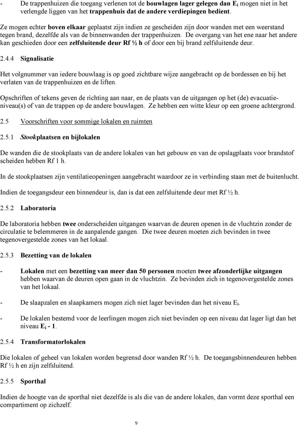 De overgang van het ene naar het andere kan geschieden door een zelfsluitende deur Rf ½ h of door een bij brand zelfsluitende deur. 2.4.