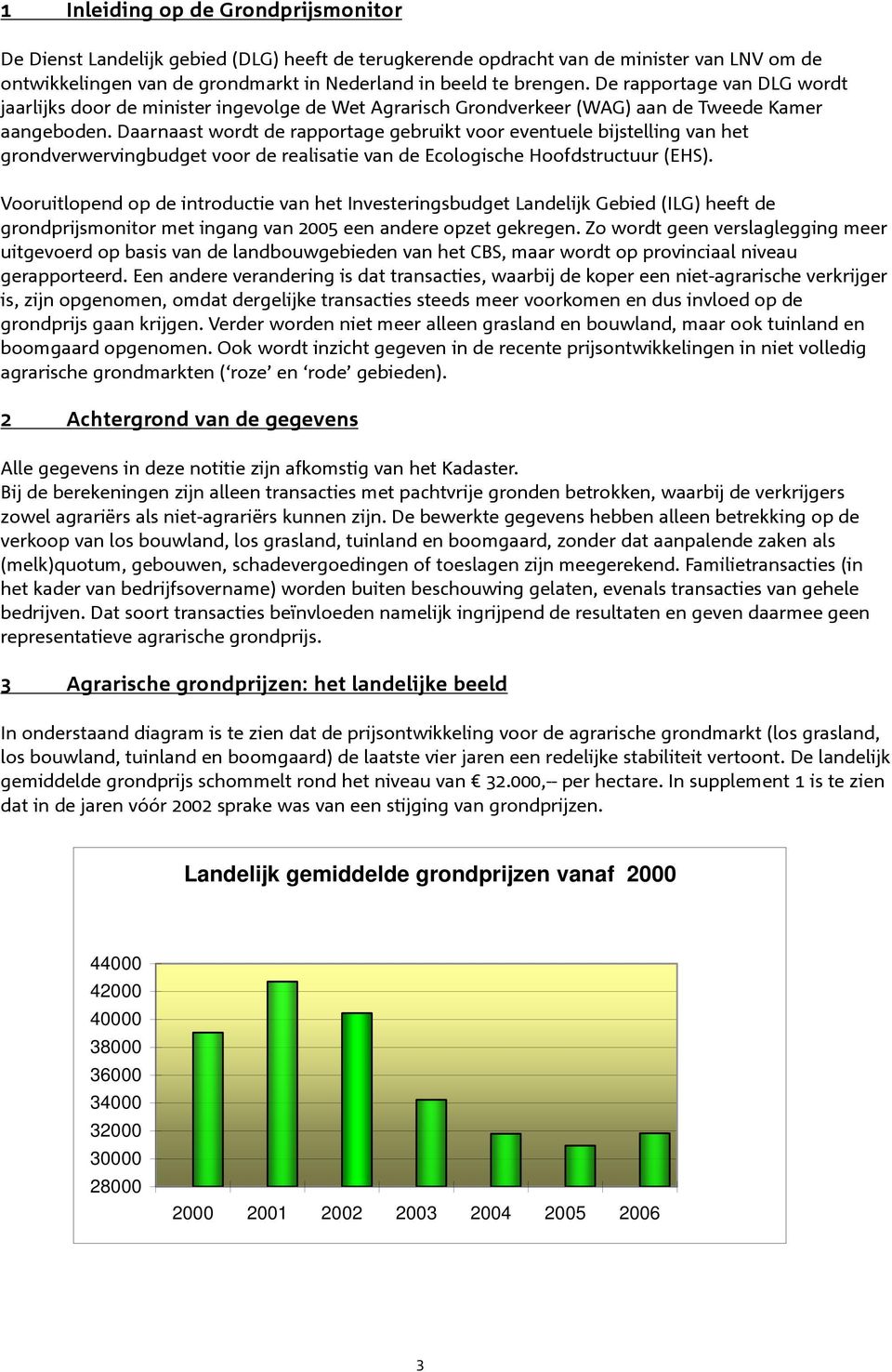 Daarnaast wordt de rapportage gebruikt voor eventuele bijstelling van het grondverwervingbudget voor de realisatie van de Ecologische Hoofdstructuur (EHS).