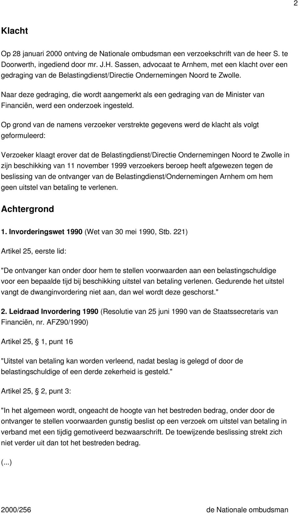 Naar deze gedraging, die wordt aangemerkt als een gedraging van de Minister van Financiën, werd een onderzoek ingesteld.