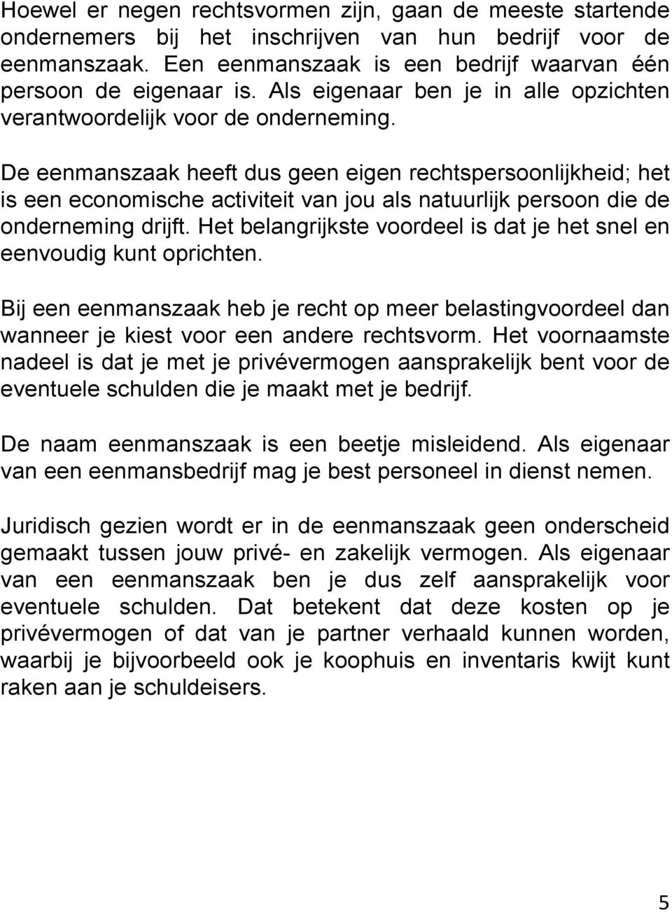 De eenmanszaak heeft dus geen eigen rechtspersoonlijkheid; het is een economische activiteit van jou als natuurlijk persoon die de onderneming drijft.