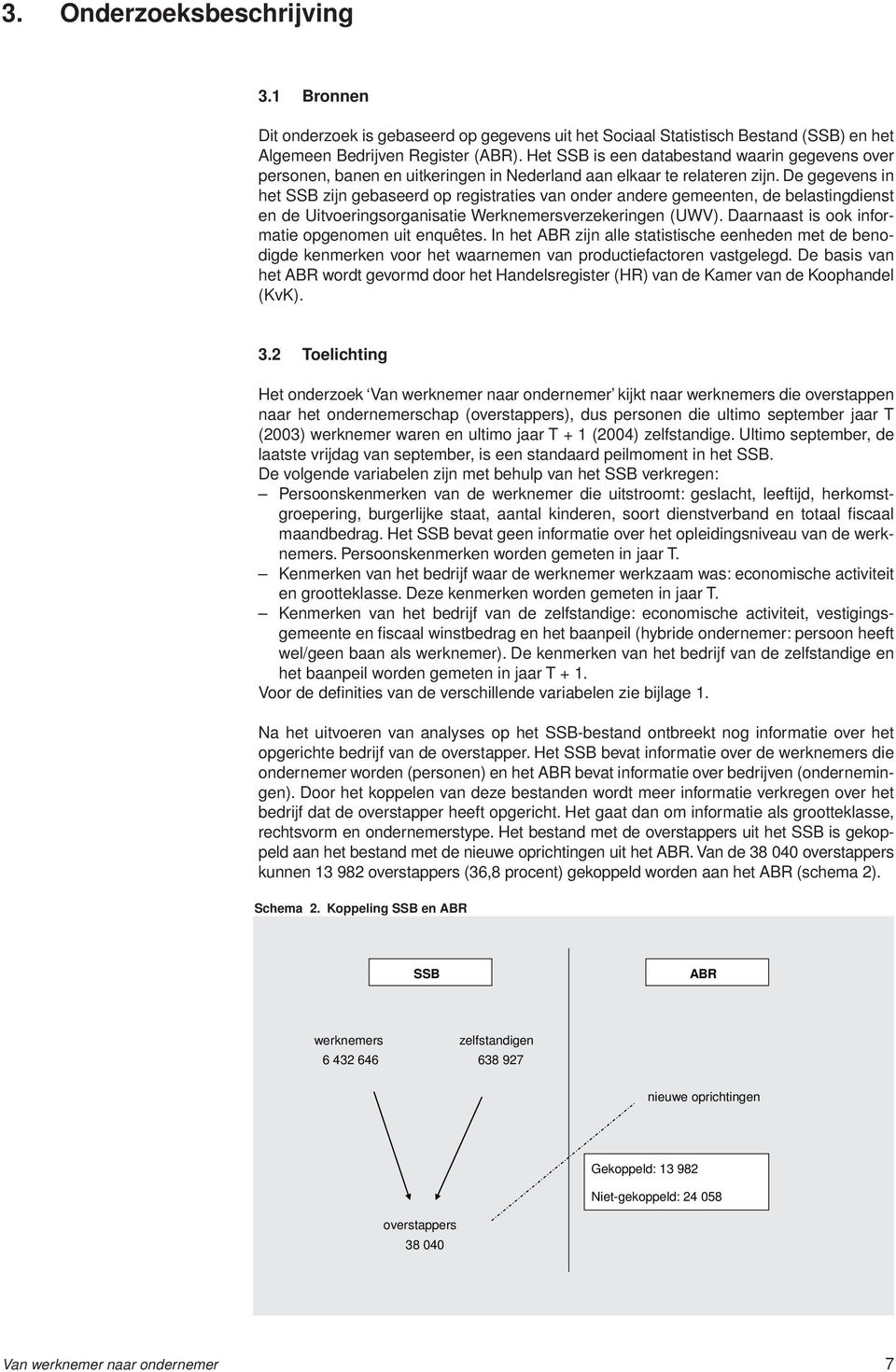 De gegevens in het SSB zijn gebaseerd op registraties van onder andere gemeenten, de belastingdienst en de Uitvoeringsorganisatie Werknemersverzekeringen (UWV).