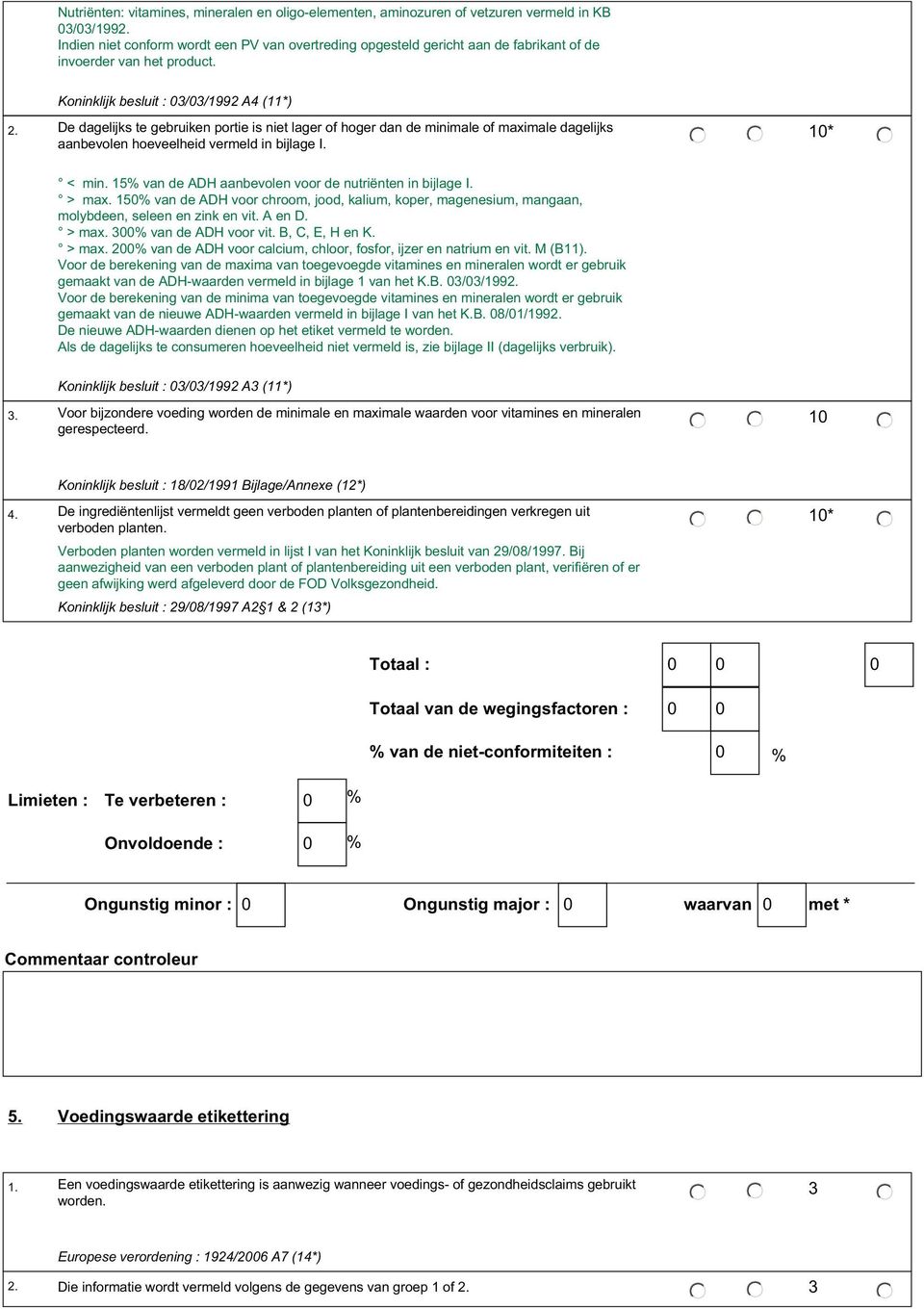 De dagelijks te gebruiken portie is niet lager of hoger dan de minimale of maximale dagelijks aanbevolen hoeveelheid vermeld in bijlage I. 10* < min.