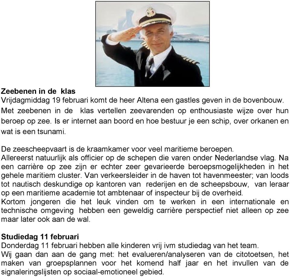 Allereerst natuurlijk als officier op de schepen die varen onder Nederlandse vlag. Na een carrière op zee zijn er echter zeer gevarieerde beroepsmogelijkheden in het gehele maritiem cluster.