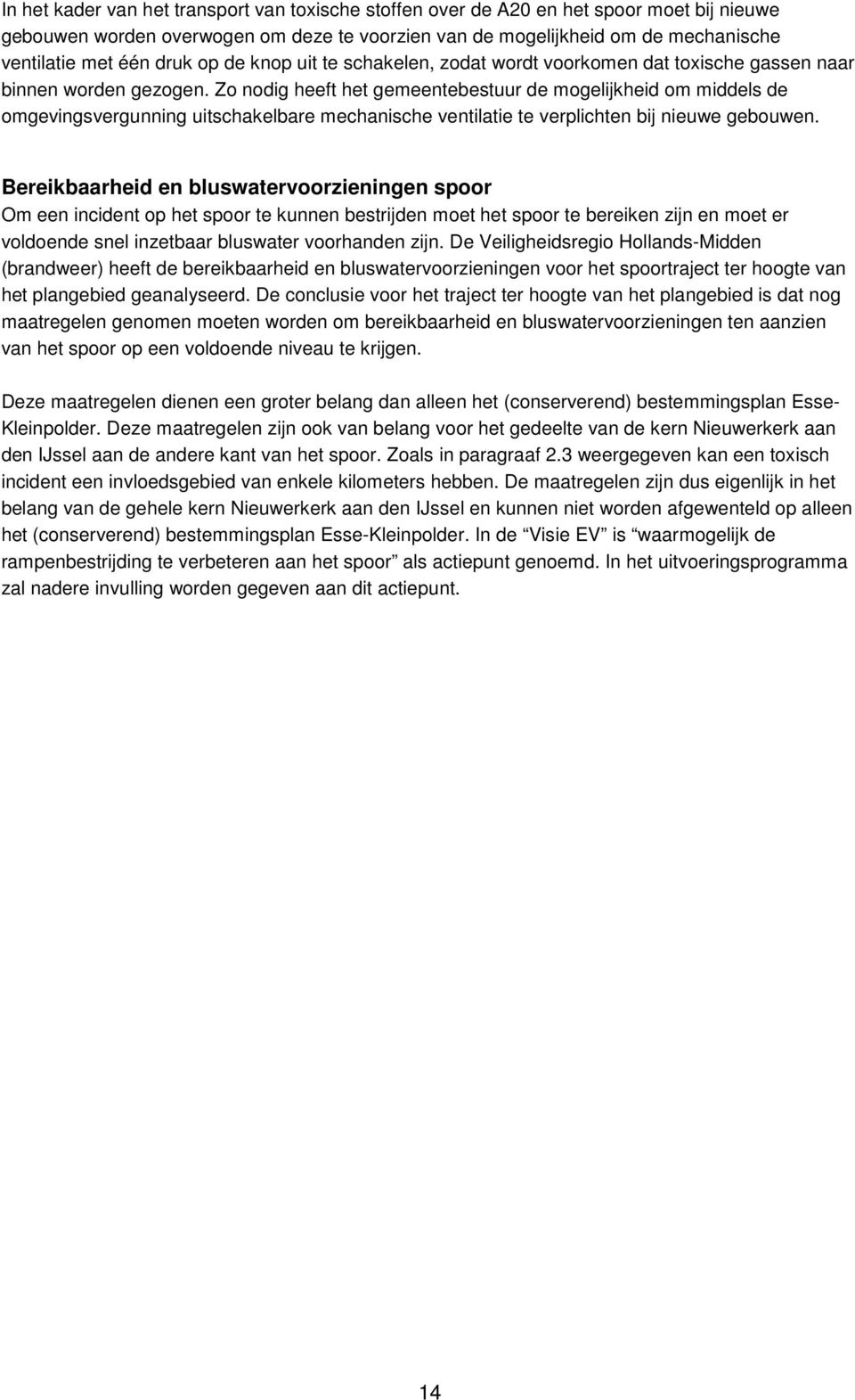 Zo nodig heeft het gemeentebestuur de mogelijkheid om middels de omgevingsvergunning uitschakelbare mechanische ventilatie te verplichten bij nieuwe gebouwen.