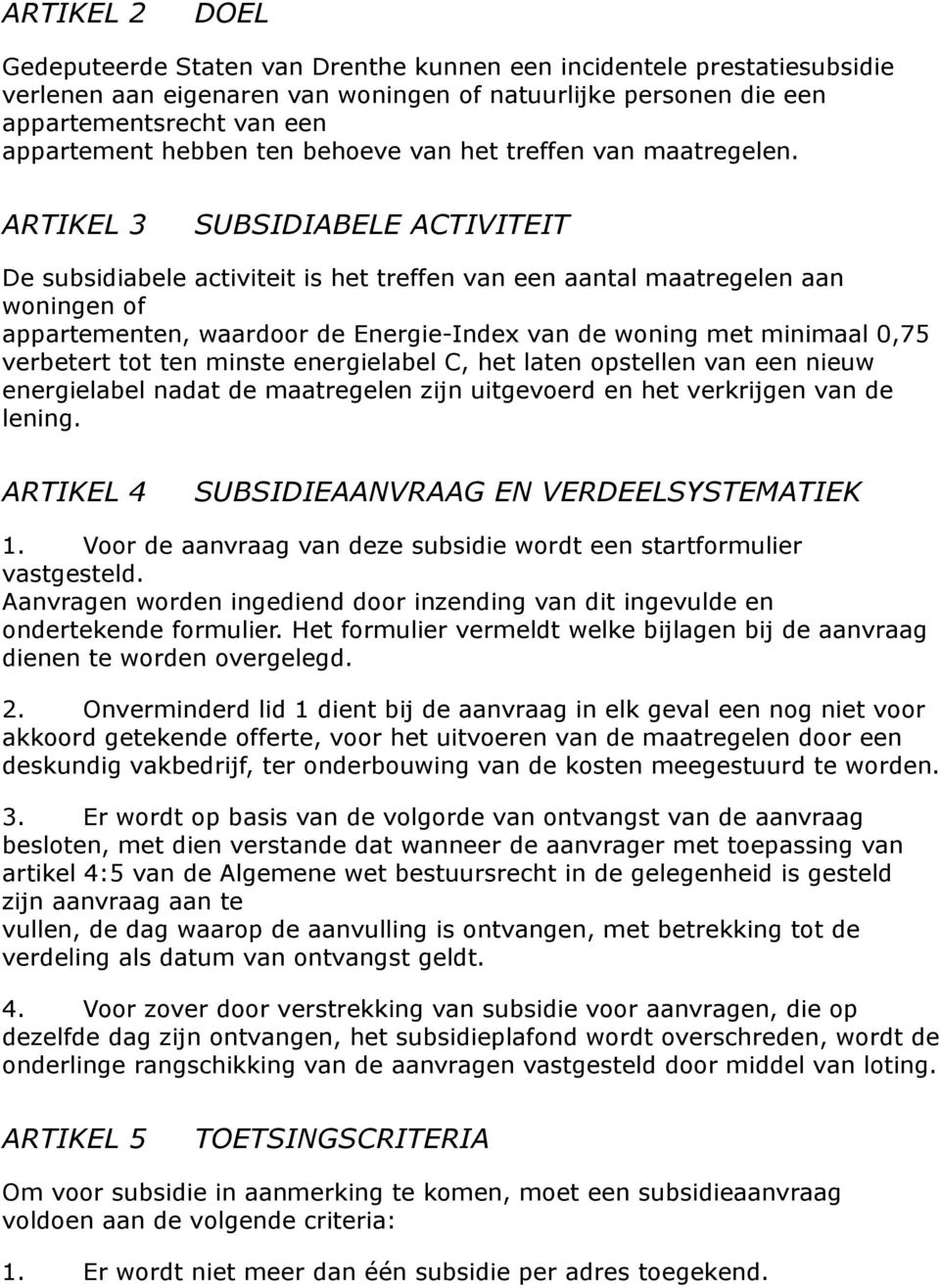 ARTIKEL 3 SUBSIDIABELE ACTIVITEIT De subsidiabele activiteit is het treffen van een aantal maatregelen aan woningen of appartementen, waardoor de Energie-Index van de woning met minimaal 0,75