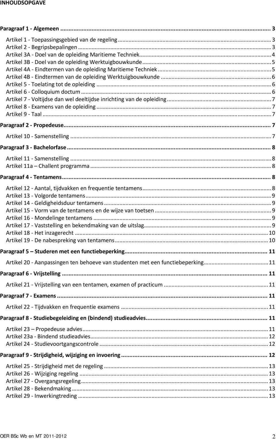 .. 6 Artikel 5 Toelating tot de opleiding... 6 Artikel 6 Colloquium doctum... 6 Artikel 7 Voltijdse dan wel deeltijdse inrichting van de opleiding... 7 Artikel 8 Examens van de opleiding.