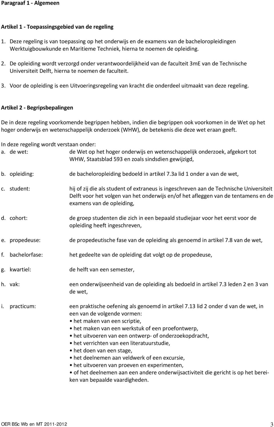 De opleiding wordt verzorgd onder verantwoordelijkheid van de faculteit 3mE van de Technische Universiteit Delft, hierna te noemen de faculteit. 3. Voor de opleiding is een Uitvoeringsregeling van kracht die onderdeel uitmaakt van deze regeling.