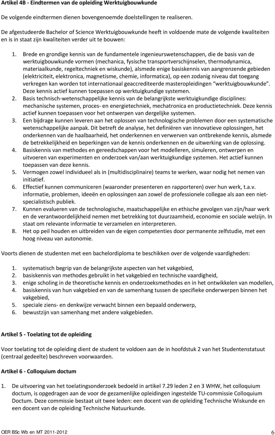 Brede en grondige kennis van de fundamentele ingenieurswetenschappen, die de basis van de werktuigbouwkunde vormen (mechanica, fysische transportverschijnselen, thermodynamica, materiaalkunde,