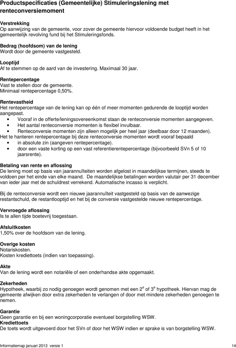 Rentepercentage Vast te stellen door de gemeente. Minimaal rentepercentage 0,50%. Rentevastheid Het rentepercentage van de lening kan op één of meer momenten gedurende de looptijd worden aangepast.