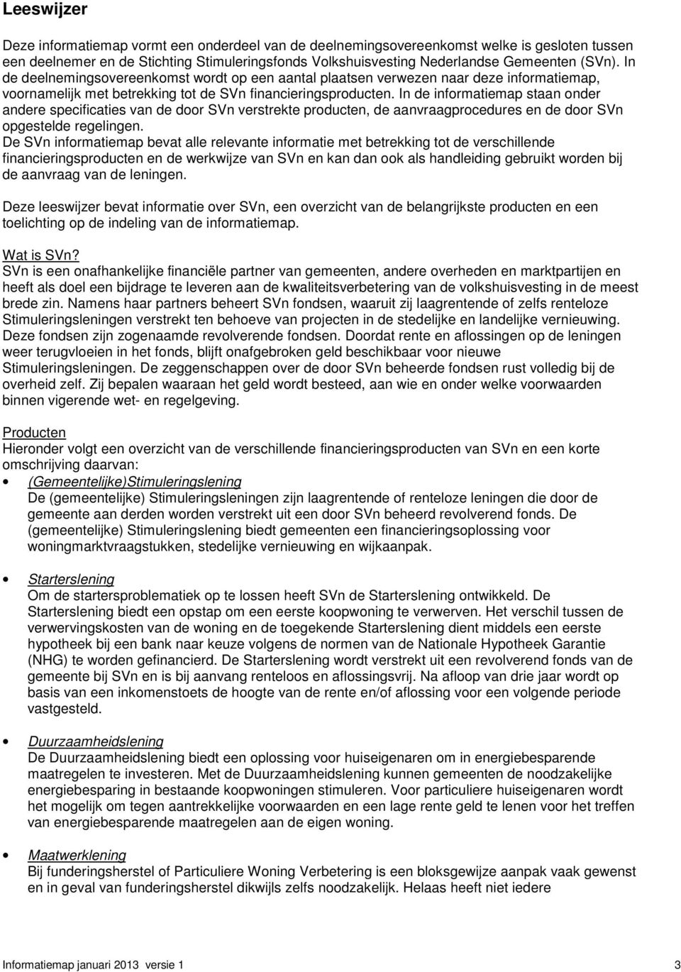 In de informatiemap staan onder andere specificaties van de door SVn verstrekte producten, de aanvraagprocedures en de door SVn opgestelde regelingen.