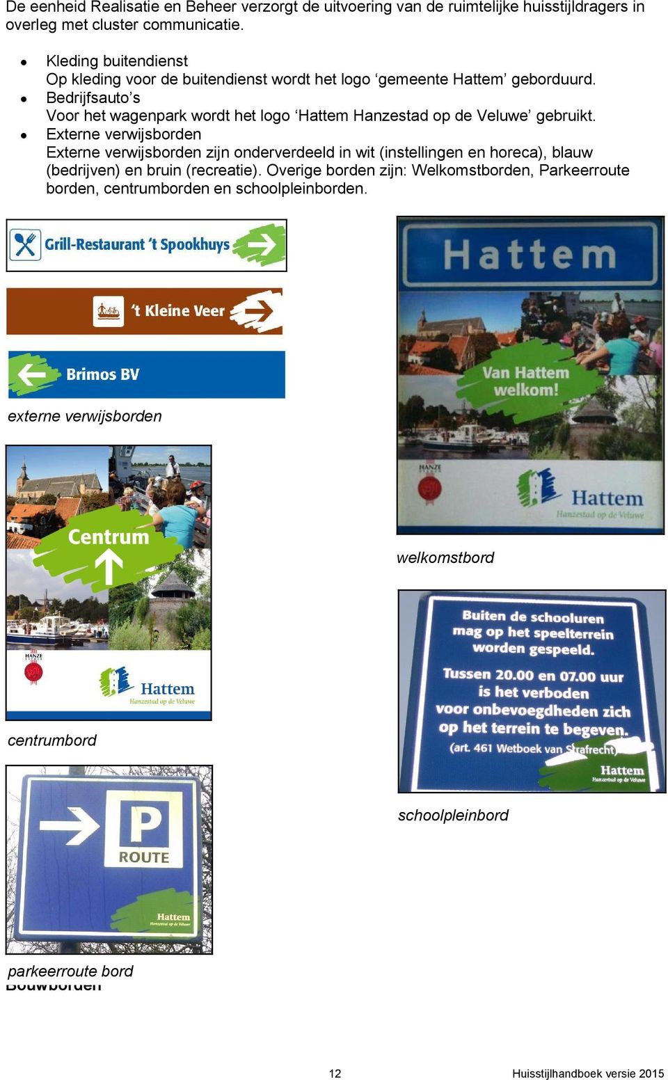 Bedrijfsauto s Voor het wagenpark wordt het logo Hattem Hanzestad op de Veluwe gebruikt.
