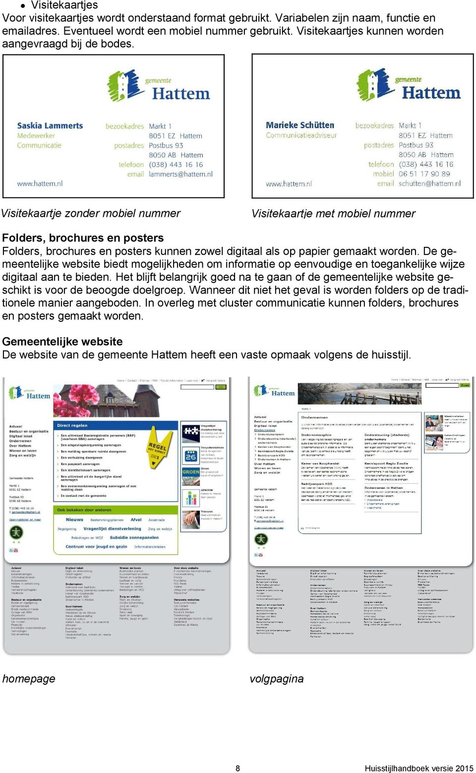 Visitekaartje zonder mobiel nummer Visitekaartje met mobiel nummer Folders, brochures en posters Folders, brochures en posters kunnen zowel digitaal als op papier gemaakt worden.