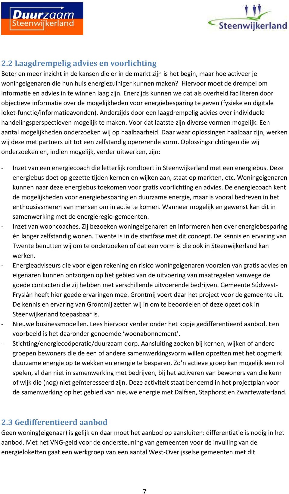 Enerzijds kunnen we dat als overheid faciliteren door objectieve informatie over de mogelijkheden voor energiebesparing te geven (fysieke en digitale loket-functie/informatieavonden).