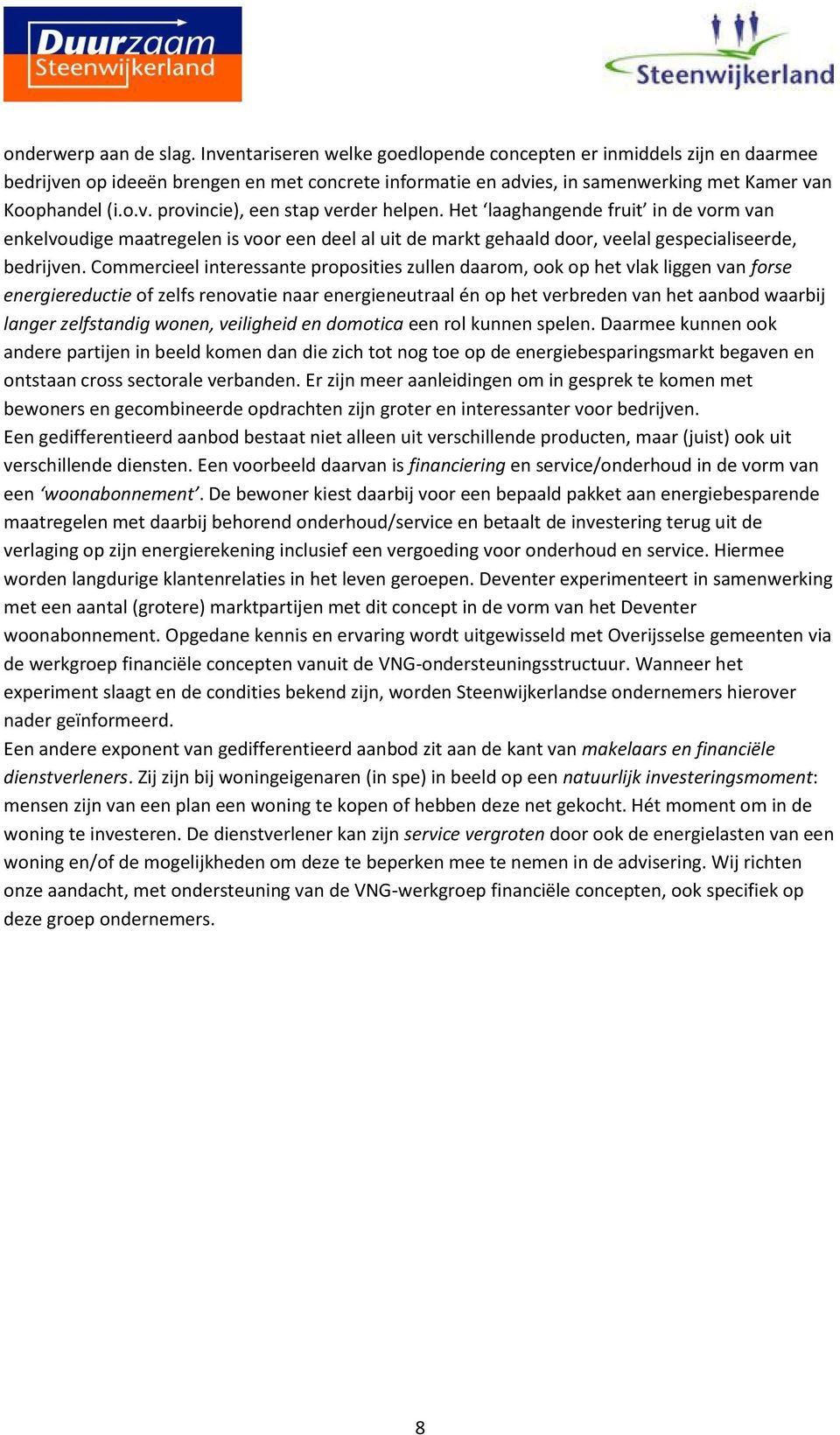 Het laaghangende fruit in de vorm van enkelvoudige maatregelen is voor een deel al uit de markt gehaald door, veelal gespecialiseerde, bedrijven.