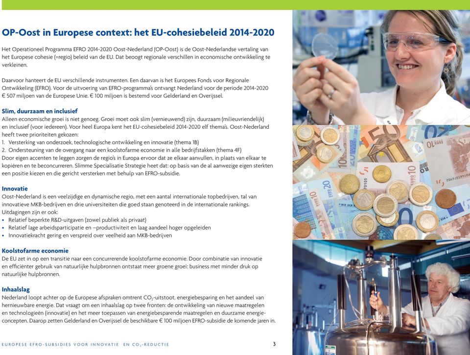 Een daarvan is het Europees Fonds voor Regionale Ontwikkeling (EFRO). Voor de uitvoering van EFRO-programma s ontvangt Nederland voor de periode 2014-2020 507 miljoen van de Europese Unie.