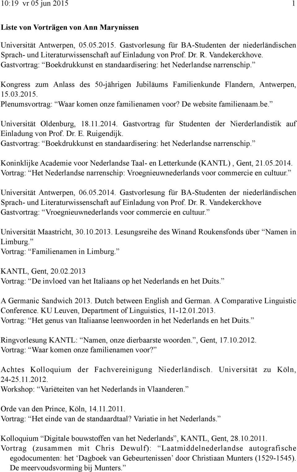 Plenumsvortrag: Waar komen onze familienamen voor? De website familienaam.be. Universität Oldenburg, 18.11.2014. Gastvortrag für Studenten der Nierderlandistik auf Einladung von Prof. Dr. E. Ruigendijk.