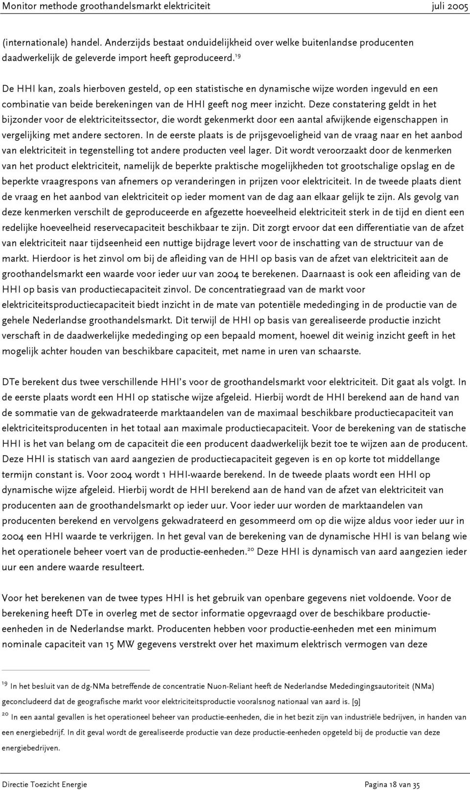 Deze constatering geldt in het bijzonder voor de elektriciteitssector, die wordt gekenmerkt door een aantal afwijkende eigenschappen in vergelijking met andere sectoren.